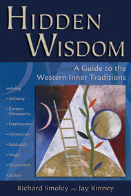 Hidden Wisdom (A Guide to the Western Inner Traditions) by Richard  Smoley, Jay  Kinney, 9780835608442