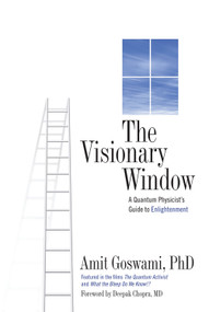 The Visionary Window (A Quantum Physicist's Guide to Enlightenment) by Amit Goswami PhD, Deepak Chopra MD, 9780835608459