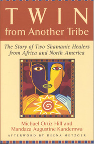 Twin from Another Tribe (The Story of Two Shamanic Healers from Africa and North America) by Michael Ortiz Hill, Mandaza Augustine Kandemwa, 9780835608527
