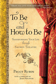 To Be and How to Be (Transforming Your Life through Sacred Theatre) by Peggy  Rubin, Jean Houston PhD, 9780835608534