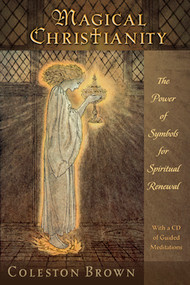 Magical Christianity (The Power of Symbols for Spiritual Renewal, with a CD of Guided Meditations) by Coleston Brown, 9780835608558