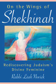 On the Wings of Shekhinah (Rediscovering Judaism's Divine Feminine) by Rabbi Leah  Novick, 9780835608619