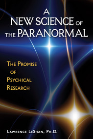 A New Science of the Paranormal (The Promise of Psychical Research) by Lawrence LeShan PhD, 9780835608770
