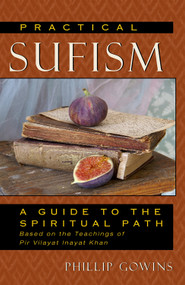 Practical Sufism (A Guide to the Spiritual Path Based on the Teachings of Pir Vilayat Inayat Khan) by Phillip  Gowins, 9780835608817