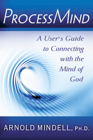 ProcessMind (A User's Guide to Connecting with the Mind of God) by Arnold Mindell PhD, 9780835608862