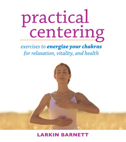 Practical Centering (Exercises to Energize Your Chakras for Relaxation, Vitality, and Health) by Larkin  Barnett, 9780835609036