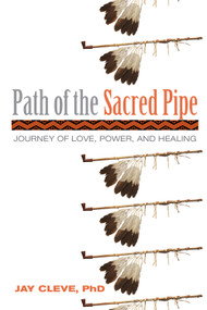 Path of the Sacred Pipe (Journey of Love, Power, and Healing) by Jay Cleve PhD, 9780835609098