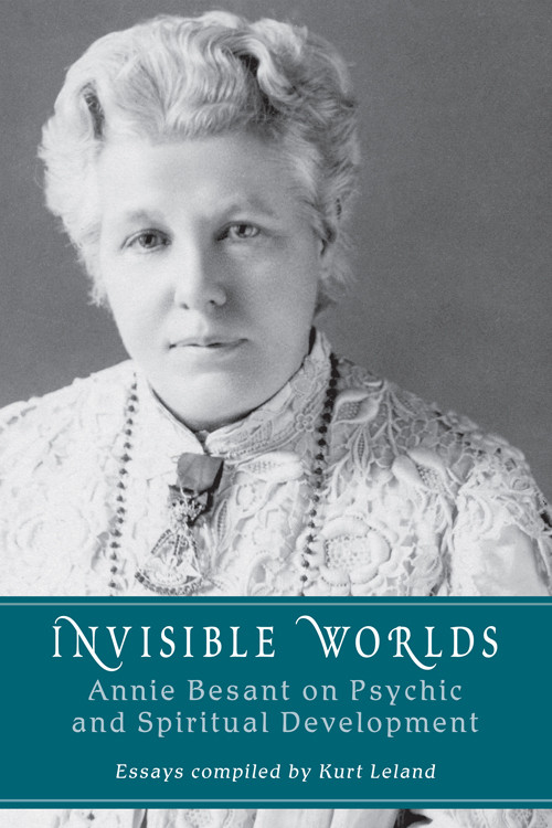 Invisible Worlds (Annie Besant on Psychic and Spiritual Development) by Kurt  Leland, H. P. Blavatsky, 9780835609104