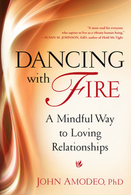 Dancing with Fire (A Mindful Way to Loving Relationships) by John Amodeo PhD, 9780835609142