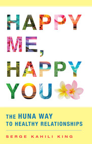 Happy Me, Happy You (The Huna Way to Healthy Relationships) by Serge Kahili  King, 9780835609203