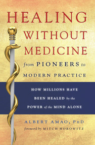Healing Without Medicine (From Pioneers to Modern Practice) by Albert Amao PhD, Mitch  Horowitz, 9780835609210