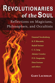Revolutionaries of the Soul (Reflections on Magicians, Philosophers, and Occultists) by Gary Lachman, 9780835609265