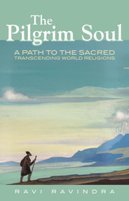The Pilgrim Soul (A Path to the Sacred Transcending World Religions) by Ravi  Ravindra, 9780835609296