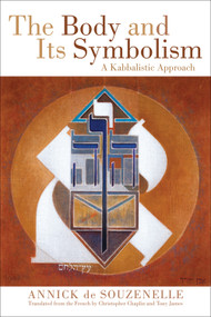 The Body and Its Symbolism (A Kabbalistic Approach) by Annick de Souzenelle, Christopher Chaplin, Tony James, 9780835609326
