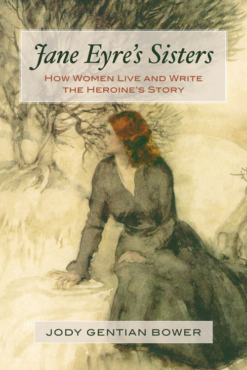 Jane Eyre's Sisters (How Women Live and Write the Heroine's Story) by Jody Gentian Bower, 9780835609340