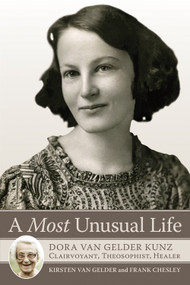 A Most Unusual Life (Dora van Gelder Kunz: Clairvoyant, Theosophist, Healer) by Kirsten van Gelder, Frank Chelsey, 9780835609364