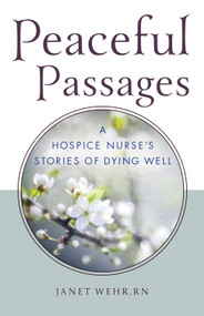 Peaceful Passages (A Hospice Nurse's Stories of Dying Well) by Janet Wehr RN, 9780835609401