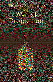 The Art and Practice of Astral Projection by Ophiel, 9780877282464