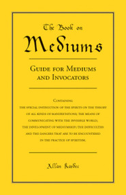 The Book on Mediums (Guide for Mediums and Invocators) by Allan Kardec, 9780877283829