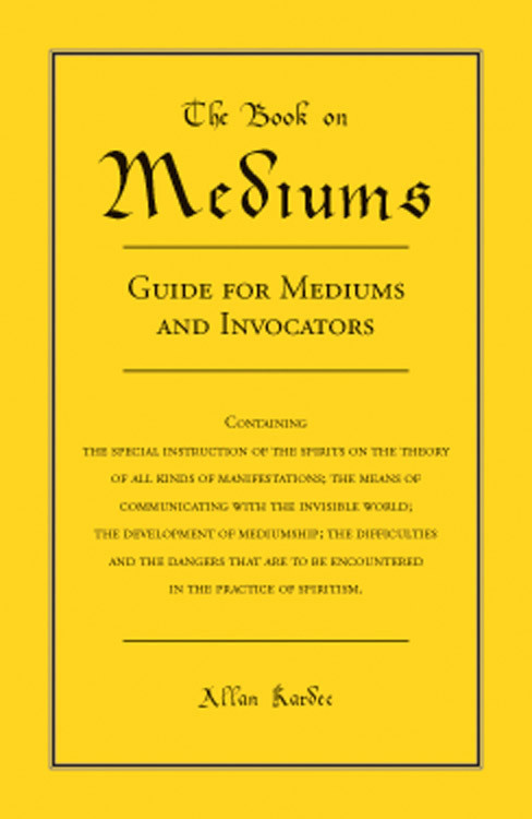 The Book on Mediums (Guide for Mediums and Invocators) by Allan Kardec, 9780877283829
