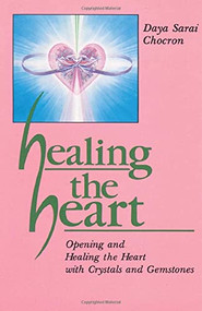 Healing the Heart (Opening and Healing the Heart with Crystals and Gemstones) by Daya Sarai Chocron, 9780877286943