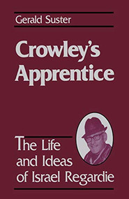 Crowley's Apprentice (The Life and Ideas of Israel Regardie) by Geralrd Suster, 9780877287001