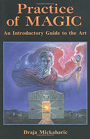 Practice of Magic (An Introductory Guide to the Art) by Draja Mickaharic, 9780877288077