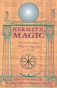 Hermetic Magic (The Postmodern Magical Papyrus of Abaris) by Stephen E. Flowers, 9780877288282
