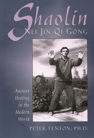 Shaolin Nei Jin Qi Gong (Ancient Healing in the Modern World) by Peter Fenton PhD, 9780877288763