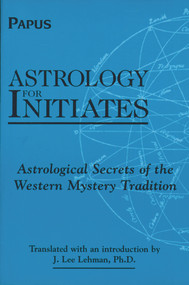 Astrology for Initiates (Astrological Secrets of the Western Mystery Tradition) by Papus, 9780877288947