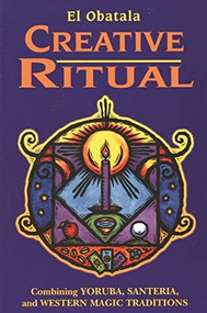 Creative Ritual (Combining Yoruba, Santeria, and Western Magic Traditions) by El Obatala, 9780877288985