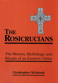 The Rosicrucians (The History, Mythology, and Rituals of an Esoteric Order) by Christopher McIntosh, 9780877289203