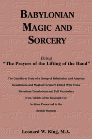 Babylonian Magic and Sorcery (Being the Prayers of the Lifting of the Hand) by Leonard W. King, 9780877289340