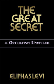 The Great Secret or Occultism Unveiled by Eliphas  Levi, 9780877289388
