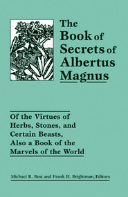The Book of Secrets of Albertus Magnus (Of the Virtues of Herbs, Stones, and Certain Beasts, Also a Book of the Marvels of the World) by Michael R. Best, Frank H. Brightman, 9780877289418