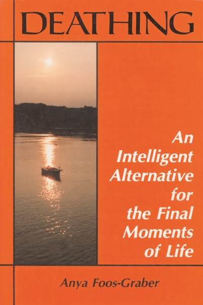 Deathing (An Intelligent Alternative for the Final Moments of Life) by Anya Foos-Graber, 9780892540167