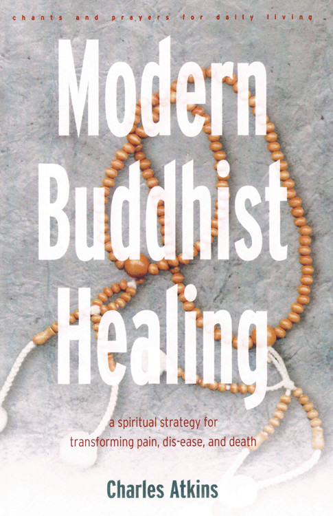 Modern Buddhist Healing (A Spiritual Strategy for Transcending Pain, Dis-Ease, and Death) by Charles Atkins, 9780892540624