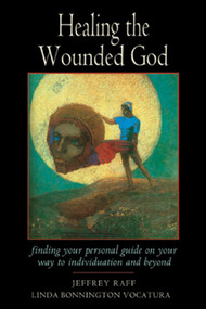 Healing the Wounded God (Finding Your Personal Guide to Individuation and Beyond) by Jeffrey Raff, Linda Bonnington Vocatura, 9780892540631