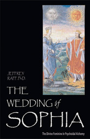 The Wedding of Sophia (The Divine Feminine in Psychoidal Alchemy) by Jeffrey Raff, 9780892540662