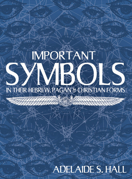 Important Symbols (in their Hebrew, Pagan, and Christian Forms) by Adelaide S. Hall, 9780892540747