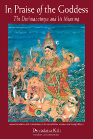 In Praise of the Goddess (The Devimahatmya and Its Meaning) by Devadatta Kali, 9780892540808