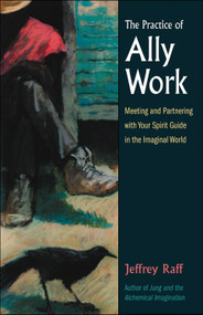The Practice of Ally Work (Meeting and Partnering with Your Spirit Guide in the Imaginal World) by Jeffrey Raff, 9780892541218