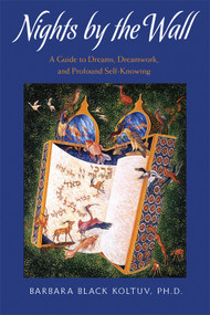 Nights by the Wall (A Guide to Dreams, Dreamwork, and Profound Self-Knowledge) by Barbara Black Koltuv, 9780892541515