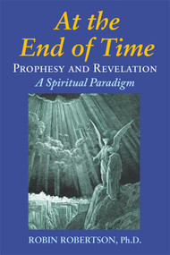 At the End of Time (Prophecy and Revelation: A Spiritual Paradigm) by Robin Robertson, 9780892541652