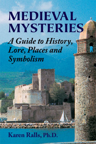 Medieval Mysteries (A Guide to History, Lore, Places and Symbolism) by Karen Ralls PhD, 9780892541720