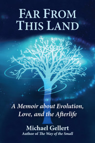Far From This Land (A Memoir About Evolution, Love, and the Afterlife) by Michael Gellert, 9780892541966