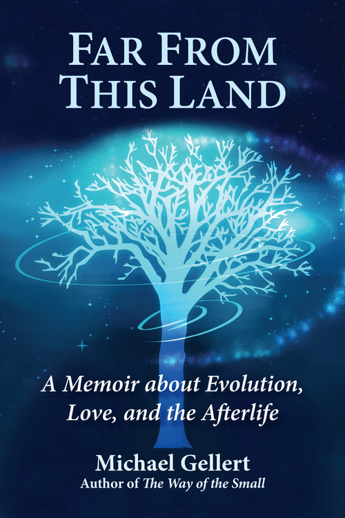 Far From This Land (A Memoir About Evolution, Love, and the Afterlife) by Michael Gellert, 9780892541966