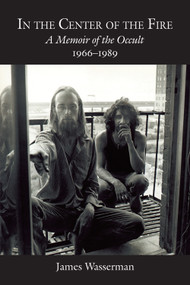 In the Center of the Fire (A Memoir of the Occult 1966-1989) by James Wasserman, 9780892542017