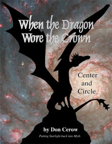 When the Dragon Wore the Crown (Circle and Center: Putting Starlight Back into Myth) by Don  Cerow, 9780892542055