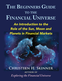 The Beginners Guide to the Financial Universe (An Introduction to the Role of the Sun, Moon and Planets in Financial Markets) by Christeen H. Skinner, 9780892542246